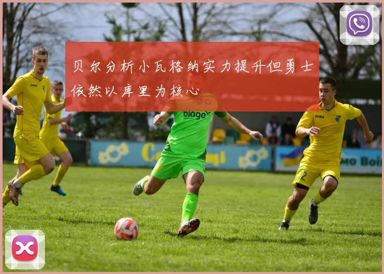 贝尔分析小瓦格纳实力提升但勇士依然以库里为核心