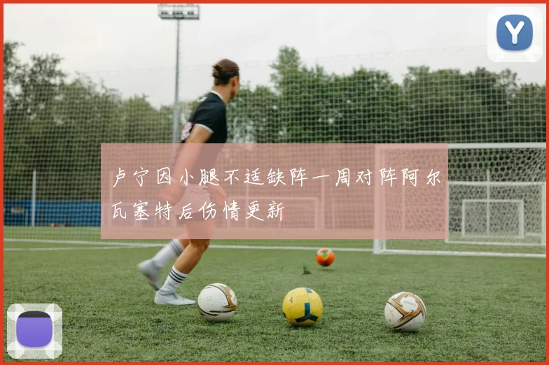 卢宁因小腿不适缺阵一周对阵阿尔瓦塞特后伤情更新